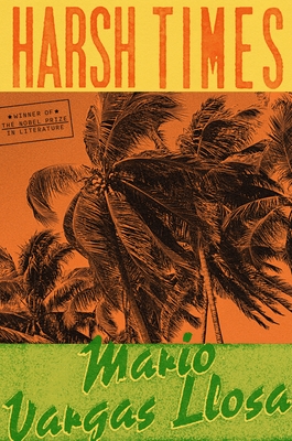 Harsh Times: A Novel By Mario Vargas Llosa, Adrian Nathan West (Translated by) Cover Image