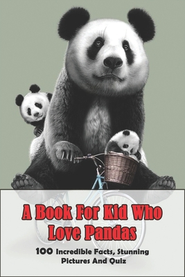 A Book For Kid Who Love Pandas_ 100 Incredible Facts, Stunning Pictures And Quiz: Quiz Cover Image