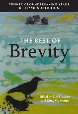 The Best of Brevity: Twenty Groundbreaking Years of Flash Nonfiction By Zoe Bossiere (Editor), Dinty W. Moore (Editor) Cover Image