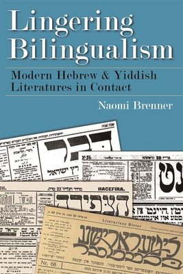 Lingering Bilingualism: Modern Hebrew and Yiddish Literatures in Contact (Judaic Traditions in Literature)