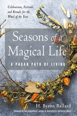 Seasons of a Magical Life: A Pagan Path of Living                                       By H. Byron Ballard, Amy Blackthorn (Foreword by) Cover Image