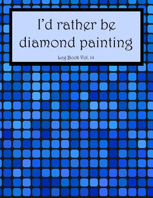 I'd Rather Be Diamond Painting Log Book Vol. 14: 8.5x11 100-Page