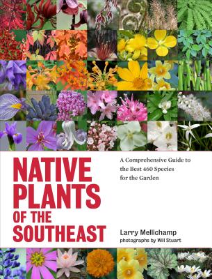 Native Plants of the Southeast: A Comprehensive Guide to the Best 460 Species for the Garden By Larry Mellichamp, Will Stuart (Photographs by) Cover Image