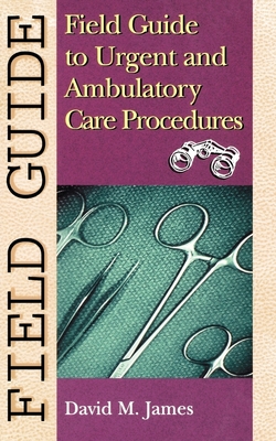 Field Guide to Urgent and Ambulatory Care Procedures (Field Guide Series) Cover Image