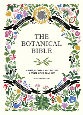 The Botanical Bible: Plants, Flowers, Art, Recipes & Other Home Uses By Sonya Patel Ellis Cover Image