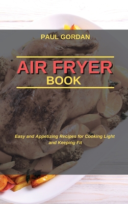 Air Fryer Book: Easy and Appetizing Recipes for Cooking Light and Keeping Fit Cover Image