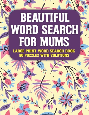 Beautiful Word Search For Mums: 80 Large print Challenging Brain Exercise Puzzles Activity Games for Seniors And Mums With Solutions Cover Image