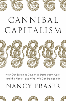 Cannibal Capitalism: How our System is Devouring Democracy, Care, and the Planetand What We Can Do About It