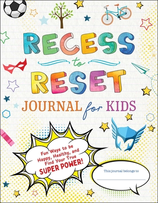 Recess to Reset Journal for Kids: Fun Ways to Be Happy, Healthy, and Find Your True Superpower! By Sandy Joy Weston Cover Image