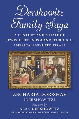 Dershowitz Family Saga: A Century and a Half of Jewish Life in Poland,Through America, and Into Israel By Zecharia Dor-Shav (Dershowitz) Cover Image