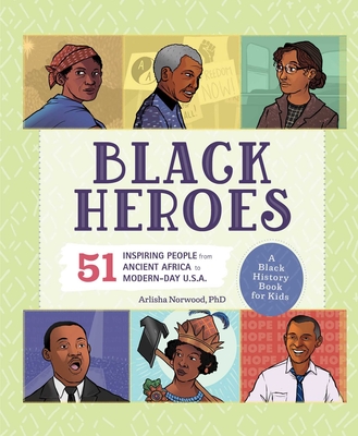 Black Heroes: A Black History Book for Kids: 51 Inspiring People from Ancient Africa to Modern-Day U.S.A. (People and Events in History) By Arlisha Norwood, PhD Cover Image