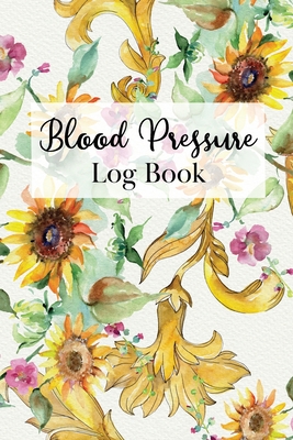 Blood Pressure Log Book: Two Year Logbook to Track Record Heart Rate Systolic and Diastolic - Floral Yellow Sunflower Botanical Motif (Blood Pressure Record Book - Sunflower Motif #1)