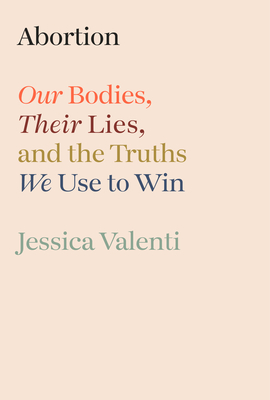 Abortion: Our Bodies, Their Lies, and the Truths We Use to Win Cover Image