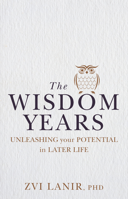 The Wisdom Years: Unleashing Your Potential in Later Life Cover Image