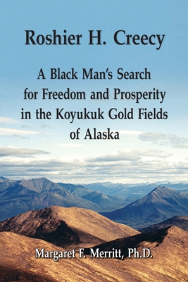 Roshier H. Creecy A Black Man's Search for Freedom and Prosperity in the Koyukuk Gold Fields of Alaska Cover Image
