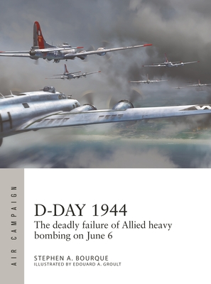 D-Day 1944: The deadly failure of Allied heavy bombing on June 6 (Air Campaign) By Stephen A. Bourque, Edouard A. Groult (Illustrator) Cover Image