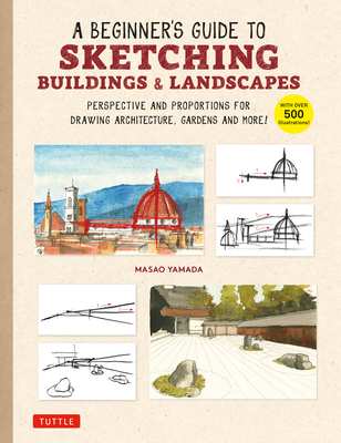 A Beginner's Guide to Sketching Buildings & Landscapes: Perspective and Proportions for Drawing Architecture, Gardens and More! (with Over 500 Illustr Cover Image