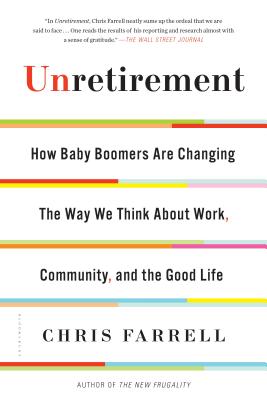 Unretirement: How Baby Boomers are Changing the Way We Think About Work, Community, and the Good Life Cover Image