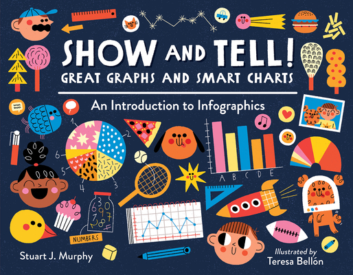 Show and Tell! Great Graphs and Smart Charts: An Introduction to Infographics By Stuart J. Murphy, Teresa Bellón (Illustrator) Cover Image