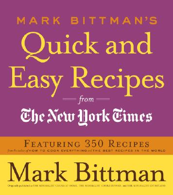 Mark Bittman's Quick and Easy Recipes from the New York Times: Featuring 350 Recipes from the Author of HOW TO COOK EVERYTHING and THE BEST RECIPES IN THE WORLD: A Cookbook Cover Image