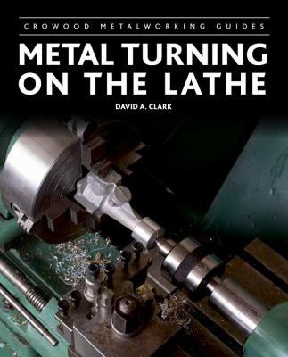 Metal Turning on the Lathe (Crowood Metalworking Guides) By David A. Clark Cover Image