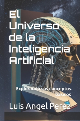 El Universo de la Inteligencia Artificial: Explorando sus conceptos básicos Cover Image