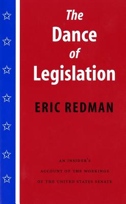 The Dance of Legislation: An Insider's Account of the Workings of the United States Senate By Eric Redman, Richard E. Neustadt (Foreword by) Cover Image