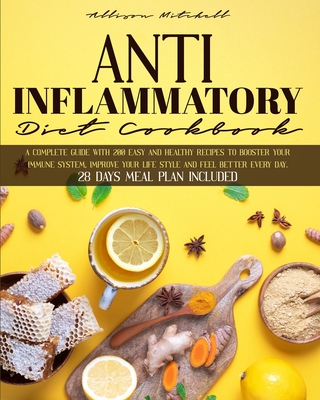 Anti-Inflammatory Diet Cookbook: A Complete Guide With 200 Easy And Healthy Recipes To Booster Your Immune System, Improve Your Life Style And Feel Be Cover Image