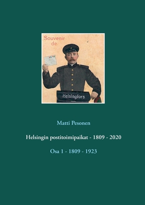 Helsingin postitoimipaikat - 1809 - 2020: Osa 1 - 1809 - 1923 Cover Image