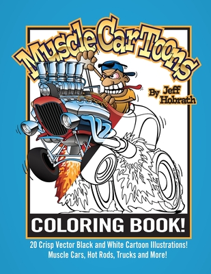 Muscle Car Toons Coloring Book: A Fun Automotive Coloring Book Featuring 20 Drawings of Cartoon Hot Rods, Trucks and a Motorcycle by Jeff Hobrath Cover Image