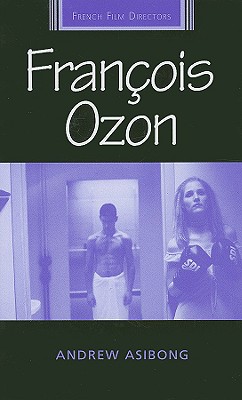 François Ozon (French Film Directors) By Andrew Asibong, Diana Holmes (Editor), Robert Ingram (Editor) Cover Image