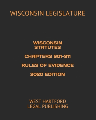 Wisconsin Statutes Chapters 901-911 Rules of Evidence 2020 Edition: West Hartford Legal Publishing By West Hartford Legal Publishing (Editor), Wisconsin Legislature Cover Image
