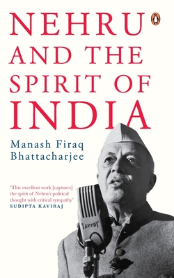 Nehru and the Spirit of India By Manash Firaq Bhattacharjee Cover Image