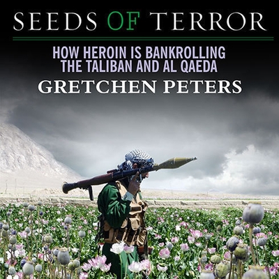 Seeds of Terror: How Heroin Is Bankrolling the Taliban and Al Qaeda Cover Image