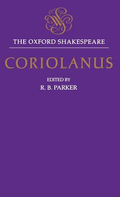 The Tragedy of Coriolanus: The Oxford Shakespeare the Tragedy of Coriolanus By William Shakespeare, R. B. Parker (Editor) Cover Image