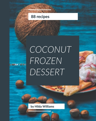 88 Coconut Frozen Dessert Recipes: A Coconut Frozen Dessert Cookbook to Fall In Love With Cover Image