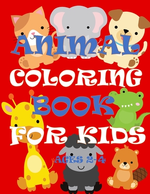 Animal Coloring Books for Kids Ages 2-4: Cute, Easy & Simple First Coloring  Book for Toddler, Preschool, Kindergarten, Boys and Girls / 45 Illustratio  (Paperback)