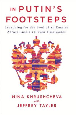 In Putin's Footsteps: Searching for the Soul of an Empire Across Russia's Eleven Time Zones By Nina Khrushcheva, Jeffrey Tayler Cover Image