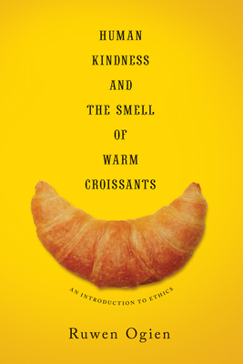 Human Kindness and the Smell of Warm Croissants: An Introduction to Ethics By Ruwen Ogien, Martin Thom (Translator) Cover Image