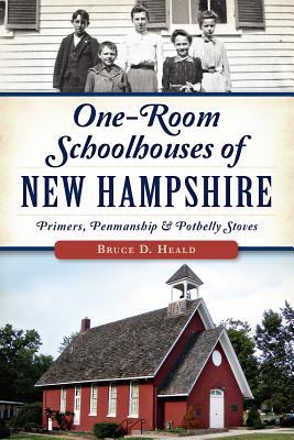 One-Room Schoolhouses of New Hampshire:: Primers, Penmanship & Potbelly Stoves (Landmarks)