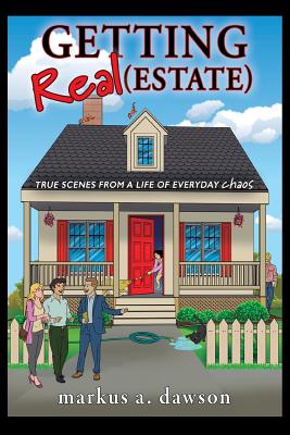 Getting Real (Estate): True Scenes from a Life of Everyday Chaos