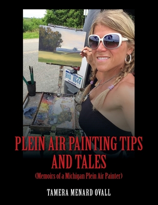 Plein Air Painting Tips and Tales: (Memoirs of a Michigan Plein AIr Painter) By Tamera Menard Ovall Cover Image