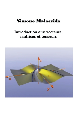 Introduction aux vecteurs, matrices et tenseurs By Simone Malacrida Cover Image