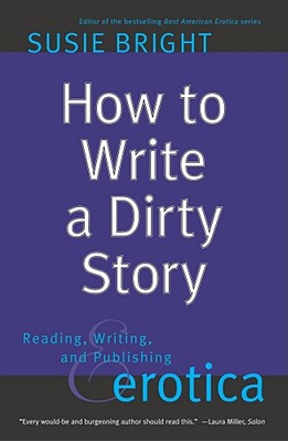 How to Write a Dirty Story: Reading, Writing, and Publishing Erotica By Susie Bright Cover Image
