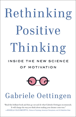 Rethinking Positive Thinking: Inside the New Science of Motivation By Gabriele Oettingen Cover Image