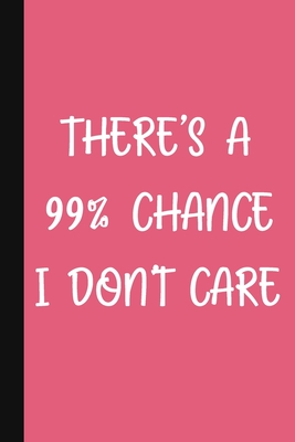 There's A 99% Chance I Don't Care: A Cute + Funny Notebook - Bad Girl Gifts - Cool Gag Gifts For Women (Paperback) | Hooked There's A 99% Chance I Don't Care: A Cute + Funny Notebook - Bad Girl Gifts - Cool Gag Gifts For Women (Paperback) | Hooked