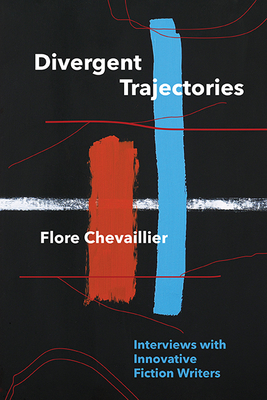 Divergent Trajectories: Interviews with Innovative Fiction Writers By Flore Chevaillier Cover Image