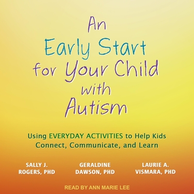 An Early Start for Your Child with Autism Lib/E: Using Everyday Activities to Help Kids Connect, Communicate, and Learn Cover Image