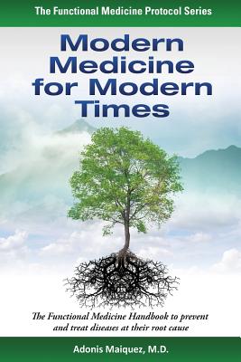 Modern Medicine for Modern Times: The Functional Medicine Handbook to prevent and treat diseases at their root cause (The Functional Medicine Protocol)
