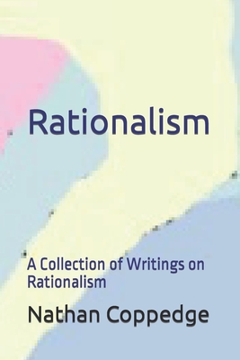 Rationalism: A Collection of Writings on Rationalism (Best of Nathan Coppedge)